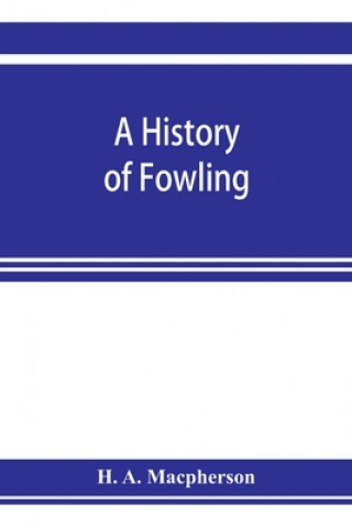 Knjiga history of fowling, being an account of the many curious devices by which wild birds are or have been captured in different parts of the world 