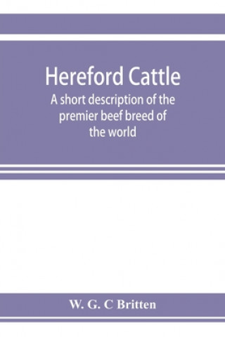 Carte Hereford cattle; a short description of the premier beef breed of the world 