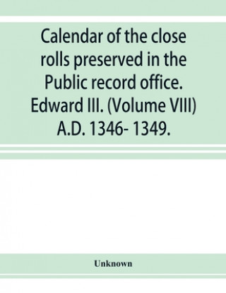 Kniha Calendar of the close rolls preserved in the Public record office. Edward III. (Volume VIII) A.D. 1346- 1349. 