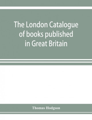 Kniha London catalogue of books published in Great Britain. With their sizes, prices, and publishers' names. 1816 to 1851 