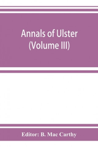 Carte Annals of Ulster, otherwise Annals of Senat A Chronicle of Irish Affairs A.D. 431-1131 