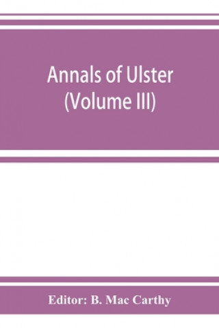 Kniha Annals of Ulster, otherwise Annals of Senat A Chronicle of Irish Affairs A.D. 431-1131 