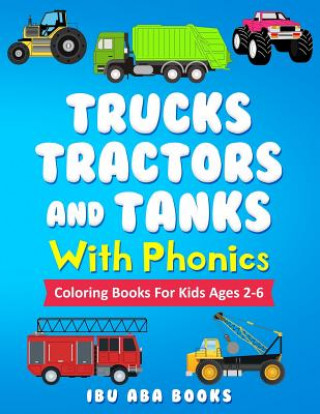 Książka Trucks Tractors And Tanks With Phonics: Coloring Book For Kids AGES 2 TO 6 - Trucks coloring book for kids & toddlers - fun activity books for prescho Ibu Aba Books