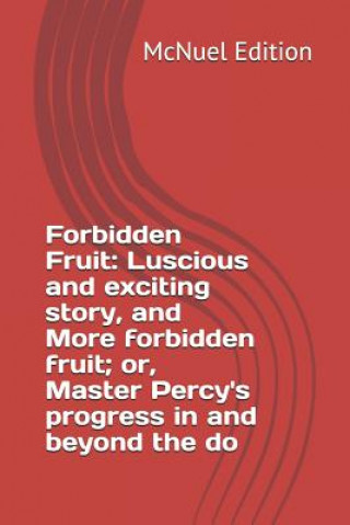 Kniha Forbidden Fruit: Luscious and exciting story, and More forbidden fruit; or, Master Percy's progress in and beyond the do McNuel Edition