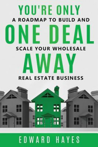 Boek You're Only One Deal Away: A Roadmap To Build And Scale Your Wholesale Real Estate Business Edward Hayes