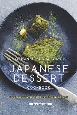 Könyv Original and Special Japanese Dessert Cookbook: 100% Original Japanese Desserts to Fall in Love With Molly Mills