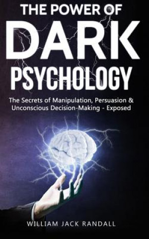 Książka Dark Psychology: The Secrets of Manipulation, Persuasion & Unconscious Decision Making - Exposed William Jack Randall