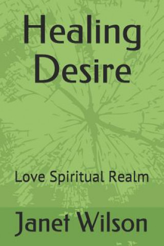 Kniha Healing Desire: Love Spiritual Realm Janet Wilson