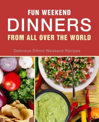 Knjiga Fun Weekend Dinners from All Over the World: Delicious Ethnic Weekend Recipes (2nd Edition) Booksumo Press