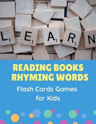 Kniha Reading Books Rhyming Words Flash Cards Games for Kids: Easy Teaching your child Phonics sounds to read, trace, write and spelling basic 200 sight wor Ph D Stanley Smith