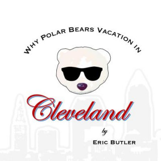 Kniha Why Polar Bears Vacation in Cleveland Eric Butler