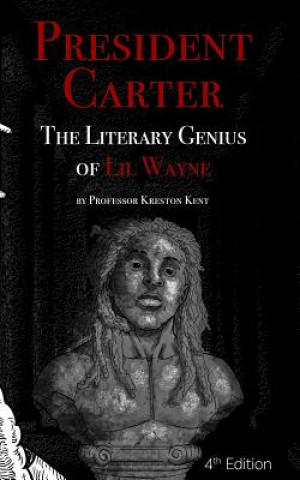 Βιβλίο The Literary Genius of Lil Wayne: President Carter - The Cases for Lil Wayne's Nobel Prize in Literature and Pulitzer for Poetry Kreston Kent