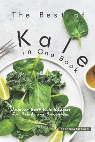 Kniha The Best of Kale in One Book: Discover 30 Kale Recipes for Salads and Smoothies Sophia Freeman