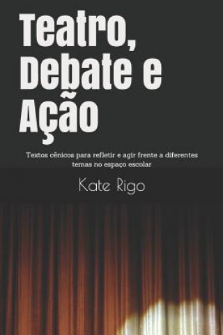Kniha Teatro, Debate e Aç?o: Textos c?nicos para refletir e agir frente a diferentes temas no espaço escolar Kate Rigo