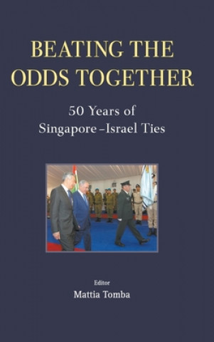 Knjiga Beating The Odds Together: 50 Years Of Singapore-israel Ties Mattia Tomba