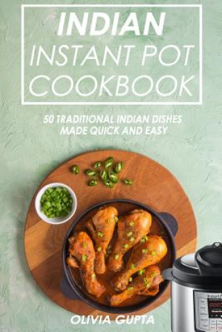 Könyv Indian Instant Pot Cookbook: 50 Traditional Indian Dishes Made Quick and Easy Olivia Gupta