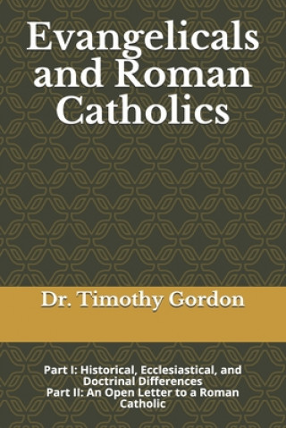 Kniha Evangelicals and Roman Catholics: Part I: Historical, Ecclesiastical, and Doctrinal Differences; Part II: An Open Letter to a Roman Catholic Timothy Gordon