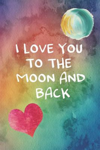 Kniha I Love You To The Moon And Back: 100 Days of Special Thoughts and Words of Love For Your Wife, Husband, Girl Friend, Boy Friend, Finance or Significan Printed Kat