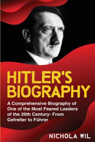 Carte Adolf Hitler Biography: A Comprehensive Biography of One of the Most Feared Leaders of the 20th Century- From Gefreiter to Führer (Adolf Hitle Nichola Wil