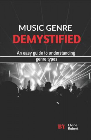 Kniha Music Genre Demystified: An easy guide to understanding genre types Elvine Robert