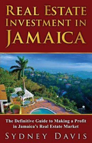 Könyv Real Estate Investment in Jamaica: The Definitive Guide to Making a Profit in Jamaica's Real Estate Market Sydney Davis