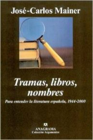 Kniha Tramas, libros, nombres. Para entender la literatura española, 1944-2000 CARLOS MAINER