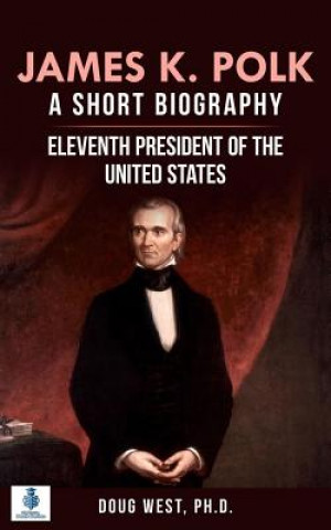 Książka James K. Polk: A Short Biography: Eleventh President of the United States Doug West