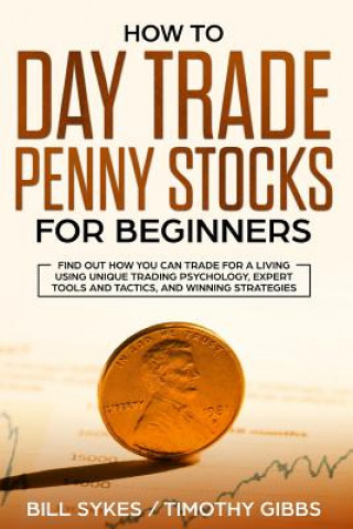 Carte How to Day Trade Penny Stocks for Beginners: Find Out How You Can Trade For a Living Using Unique Trading Psychology, Expert Tools and Tactics, and Wi Timothy Gibbs
