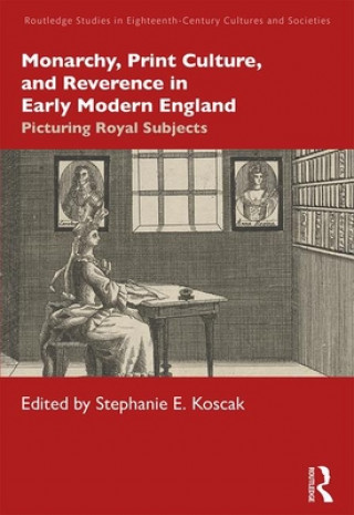 Kniha Monarchy, Print Culture, and Reverence in Early Modern England Koscak