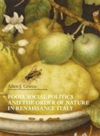 Książka Food, Social Politics and the Order of Nature in Renaissance Italy Allen J Grieco