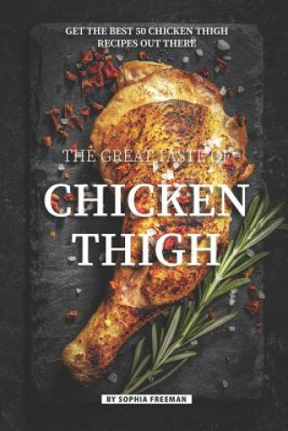 Buch The Great Taste of Chicken Thigh: Get the Best 50 Chicken Thigh Recipes Out There Sophia Freeman