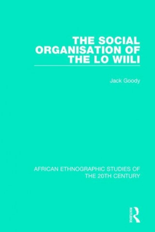 Kniha Social Organisation of the Lo Wiili Jack (University of Cambridge) Goody