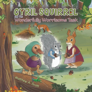 Kniha Cyril Squirrel and the Wonderfully Worrisome Task MATTHEW A. SCOTT