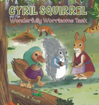 Kniha Cyril Squirrel and the Wonderfully Worrisome Task MATTHEW A. SCOTT