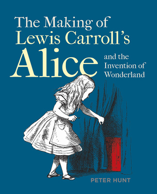 Carte Making of Lewis Carroll's Alice and the Invention of Wonderland, The Peter Hunt