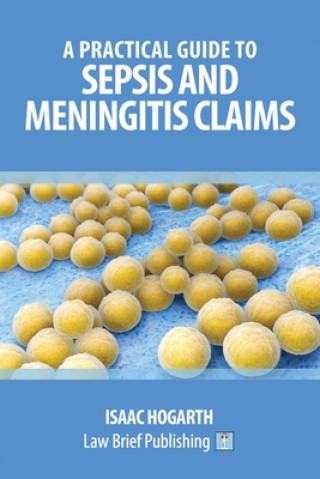 Kniha Practical Guide to Claims involving Sepsis and Meningitis Isaac Hogarth