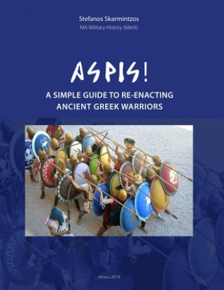 Könyv Aspis! A Simple Guide to Re-enacting Ancient Greek Warriors 