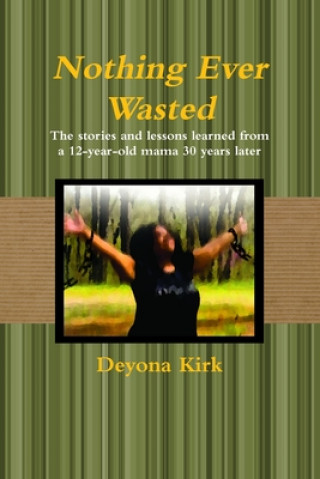 Knjiga Nothing Ever Wasted Deyona Kirk