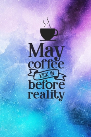 Книга May Coffee Kick In Before Reality 