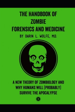 Kniha The Handbook of Zombie Forensics and Medicine: A New Theory of Zombiology and Why Humans Will (Probably) Survive the Apocalypse 