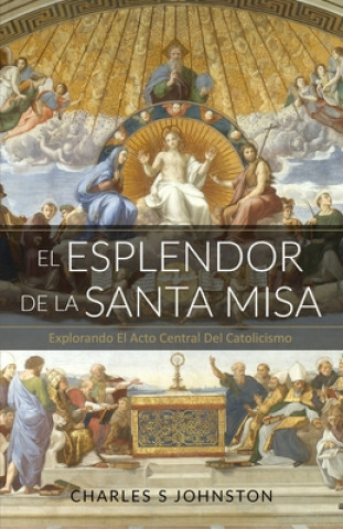 Kniha El Esplendor De La Santa Misa: Explorando El Acto Central Del Catolicismo Maria Jimenez