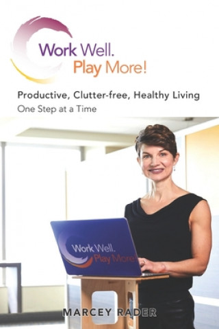 Knjiga Work Well. Play More!: Productive, Clutter-Free, Healthy Living - One Step at a Time Marcey Rader
