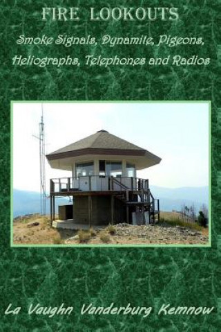 Book Fire Lookouts: Smoke Signals, Dynamite, Pigeons, Heliographs, Telephones and Radios 