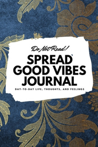 Könyv Do Not Read! Spread Good Vibes Journal: Day-To-Day Life, Thoughts, and Feelings (6x9 Softcover Journal / Notebook) 