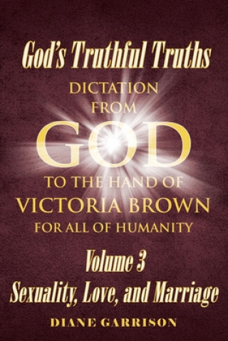 Libro God's Truthful Truths: Dictation from God to the hand of VICTORIA BROWN for ALL of humanity Diane Garrison