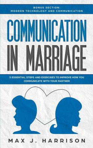 Kniha Communication in Marriage: 5 Essential Tips and Exercises to Improve How You Communicate With Your Partner Max J Harrison