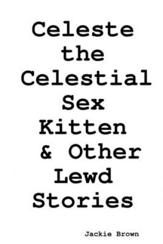 Könyv Celeste the Celestial Sex Kitten & Other Lewd Stories 