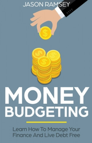 Kniha Money Budgeting Learn How To Manage Your Finance And Live Debt Free Jason Ramsey