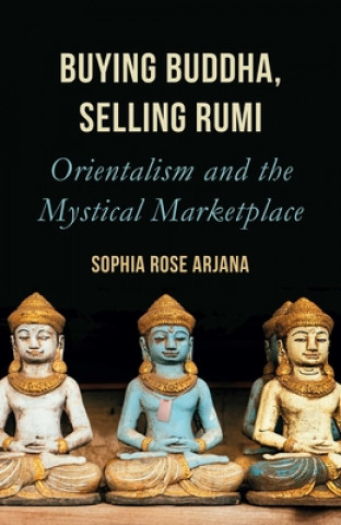 Könyv Buying Buddha, Selling Rumi Sophia Rose Arjana