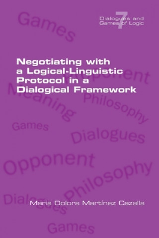 Knjiga Negotiating with a Logical-Linguistic Protocol in a Dialogical Framework Maria Dolors Martinez Cazalla